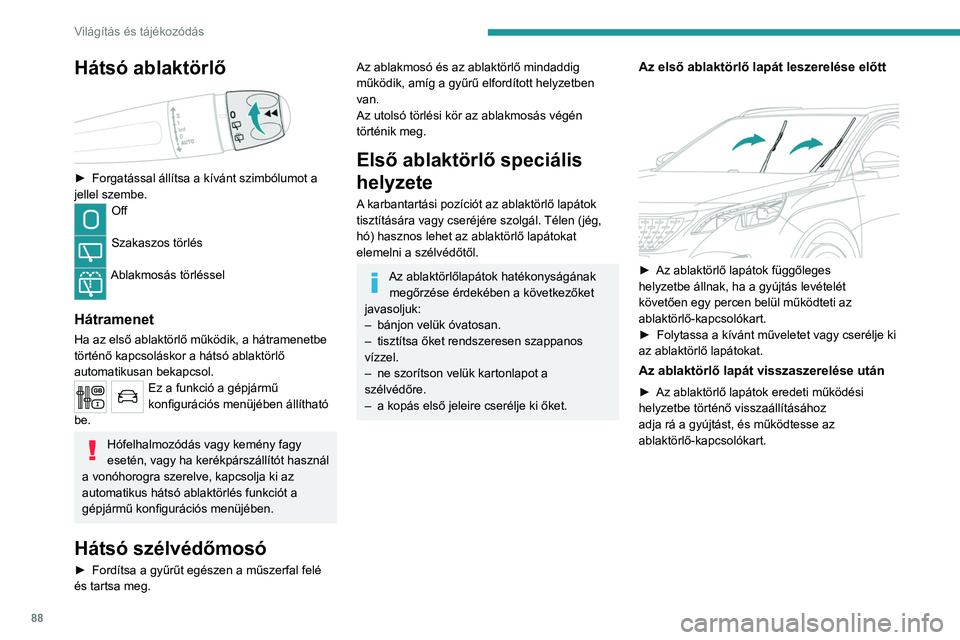 PEUGEOT 3008 2020 Kezelési útmutató (in Hungarian) 88
Világítás és tájékozódás
Ablaktörlőlapát cseréje
Eltávolítás / visszahelyezés elöl
► Végezze el az ablaktörlő lapát cseréjét a
vezető oldalán.
► Kezdje a legtávol PEUGEOT 3008 2020 Kezelési útmutató (in Hungarian) 88
Világítás és tájékozódás
Ablaktörlőlapát cseréje
Eltávolítás / visszahelyezés elöl
► Végezze el az ablaktörlő lapát cseréjét a
vezető oldalán.
► Kezdje a legtávol