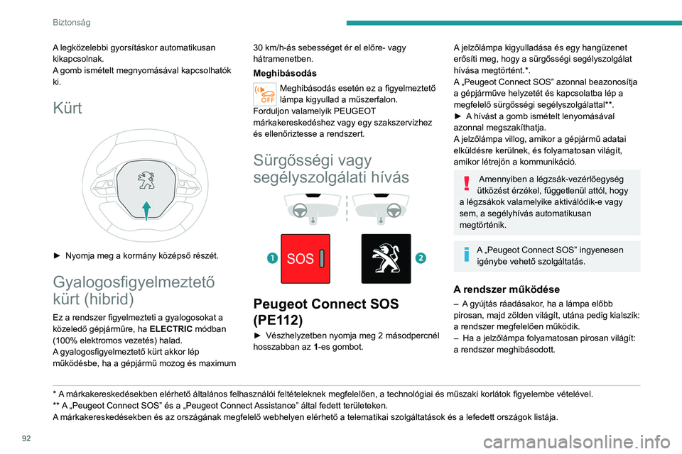PEUGEOT 3008 2020 Kezelési útmutató (in Hungarian) 92
Biztonság
– Ha a jelzőlámpa pirosan villog: cserélje ki a
vészhelyzetjelző berendezés elemét.
A két utóbbi esetben előfordulhat, hogy nem
működik a segélyhívás és segélyszolg PEUGEOT 3008 2020 Kezelési útmutató (in Hungarian) 92
Biztonság
– Ha a jelzőlámpa pirosan villog: cserélje ki a
vészhelyzetjelző berendezés elemét.
A két utóbbi esetben előfordulhat, hogy nem
működik a segélyhívás és segélyszolg