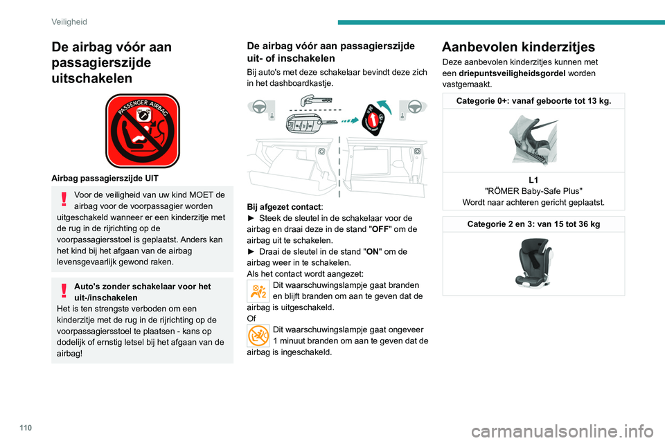 PEUGEOT 3008 2020  Instructieboekje (in Dutch) 11 0
Veiligheid
De airbag vóór aan 
passagierszijde 
uitschakelen
 
 
Airbag passagierszijde UIT
Voor de veiligheid van uw kind MOET de 
airbag voor de voorpassagier worden 
uitgeschakeld wanneer er