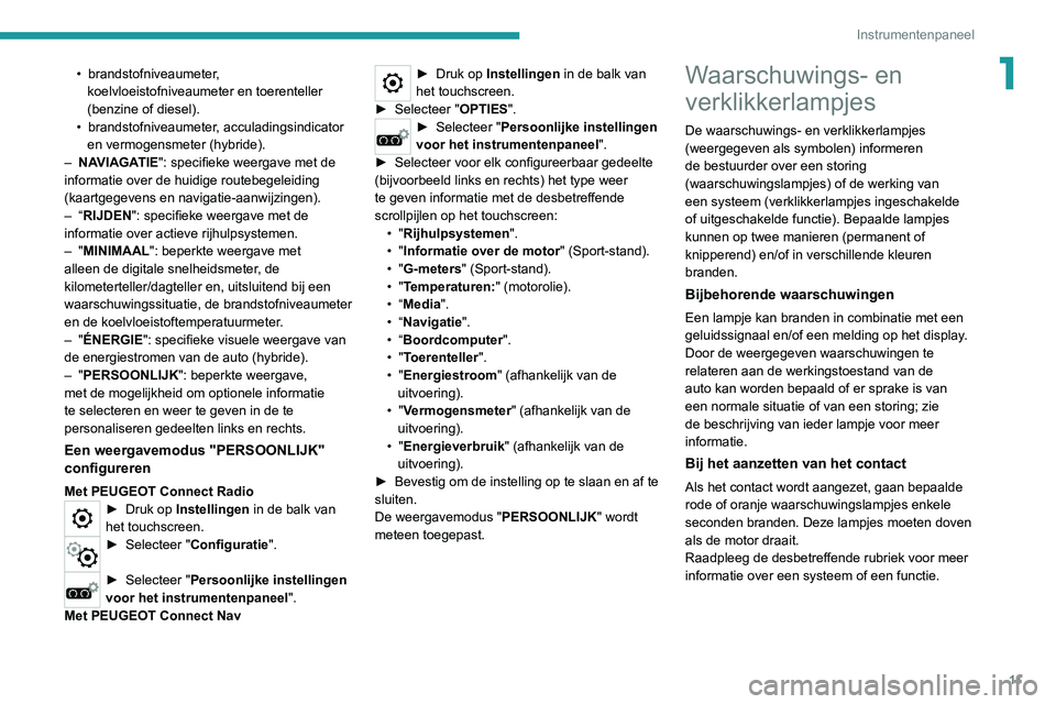 PEUGEOT 3008 2020  Instructieboekje (in Dutch) 11
Instrumentenpaneel
1• brandstofniveaumeter, 
koelvloeistofniveaumeter en toerenteller 
(benzine of diesel).
•
 
brandstofniveaumeter
 , acculadingsindicator 
en vermogensmeter (hybride).
–
 
