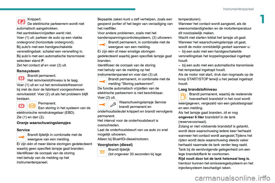 PEUGEOT 3008 2020 Instructieboekje (in Dutch) 13
Instrumentenpaneel
1Knippert.
De elektrische parkeerrem wordt niet
automatisch aangetrokken.
Het aantrekken/vrijzetten werkt niet.
Voer (1) uit: parkeer de auto op een vlakke
ondergrond (horizont PEUGEOT 3008 2020 Instructieboekje (in Dutch) 13
Instrumentenpaneel
1Knippert.
De elektrische parkeerrem wordt niet
automatisch aangetrokken.
Het aantrekken/vrijzetten werkt niet.
Voer (1) uit: parkeer de auto op een vlakke
ondergrond (horizont