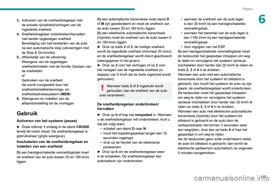 PEUGEOT 3008 2020 Instructieboekje (in Dutch) 151
Rijden
63.Activeren van de snelheidsregelaar met
de actuele rijsnelheid/verhogen van de
ingestelde snelheid
4. Snelheidsregelaar onderbreken/hervatten
met eerder opgeslagen snelheid
Bevestiging PEUGEOT 3008 2020 Instructieboekje (in Dutch) 151
Rijden
63.Activeren van de snelheidsregelaar met
de actuele rijsnelheid/verhogen van de
ingestelde snelheid
4. Snelheidsregelaar onderbreken/hervatten
met eerder opgeslagen snelheid
Bevestiging