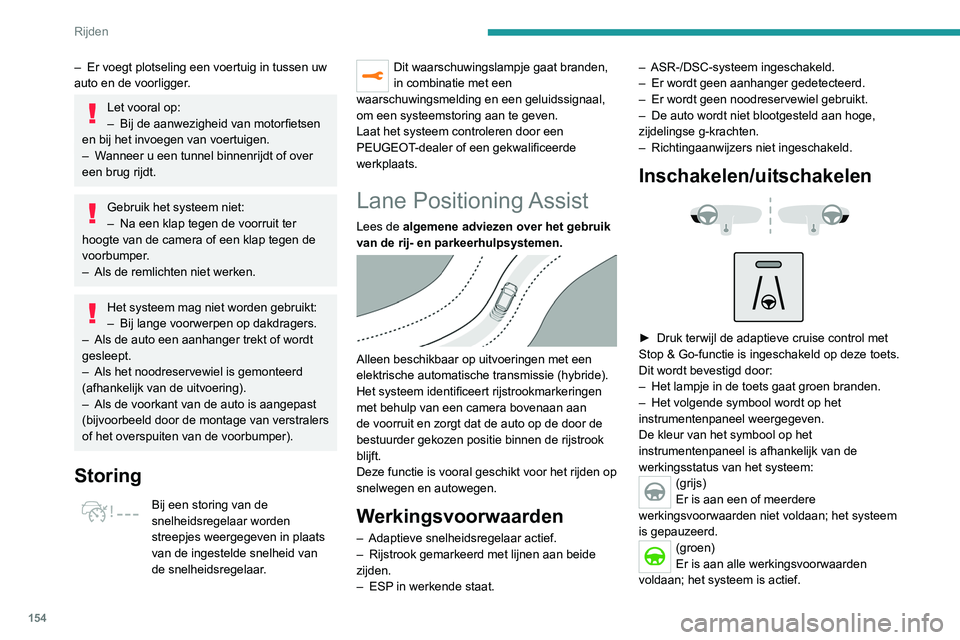 PEUGEOT 3008 2020 Instructieboekje (in Dutch) 154
Rijden
(oranje)
Storing in het systeem.
Als de bestuurder het systeem langere tijd niet
wil gebruiken, kan hij het systeem uitschakelen
door nogmaals op de toets te drukken.
Het lampje in de toe PEUGEOT 3008 2020 Instructieboekje (in Dutch) 154
Rijden
(oranje)
Storing in het systeem.
Als de bestuurder het systeem langere tijd niet
wil gebruiken, kan hij het systeem uitschakelen
door nogmaals op de toets te drukken.
Het lampje in de toe