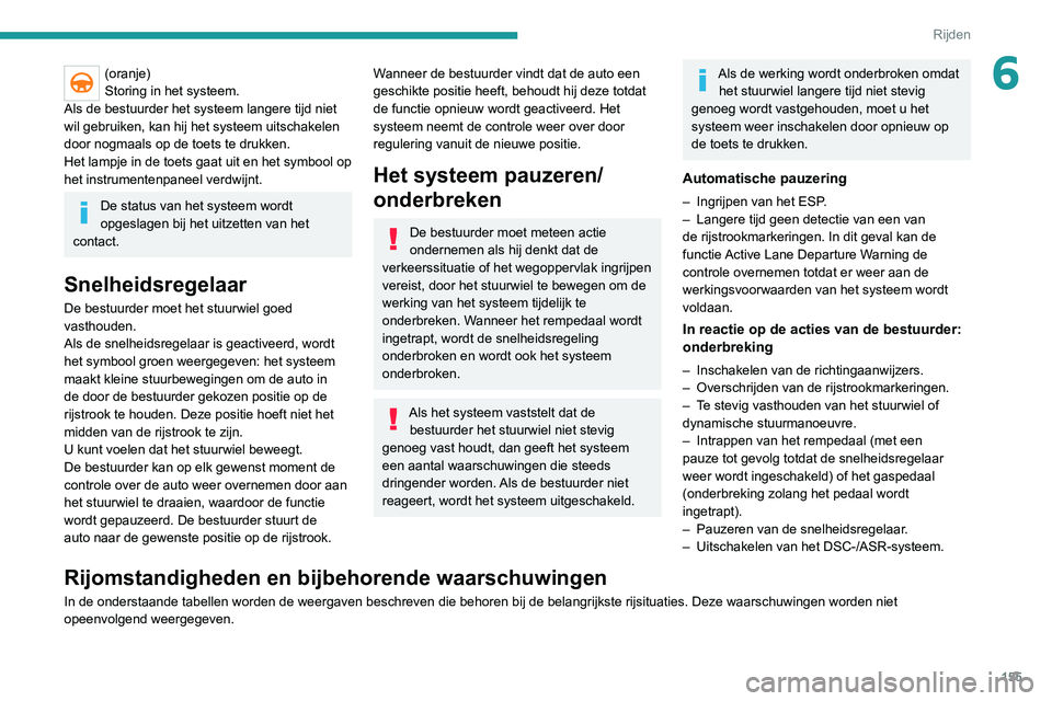 PEUGEOT 3008 2020 Instructieboekje (in Dutch) 155
Rijden
6(oranje)
Storing in het systeem.
Als de bestuurder het systeem langere tijd niet
wil gebruiken, kan hij het systeem uitschakelen
door nogmaals op de toets te drukken.
Het lampje in de to PEUGEOT 3008 2020 Instructieboekje (in Dutch) 155
Rijden
6(oranje)
Storing in het systeem.
Als de bestuurder het systeem langere tijd niet
wil gebruiken, kan hij het systeem uitschakelen
door nogmaals op de toets te drukken.
Het lampje in de to