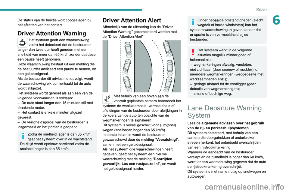 PEUGEOT 3008 2020 Instructieboekje (in Dutch) 161
Rijden
6De status van de functie wordt opgeslagen bij
het afzetten van het contact.
Driver Attention Warning
Het systeem geeft een waarschuwing
zodra het detecteert dat de bestuurder
langer dan PEUGEOT 3008 2020 Instructieboekje (in Dutch) 161
Rijden
6De status van de functie wordt opgeslagen bij
het afzetten van het contact.
Driver Attention Warning
Het systeem geeft een waarschuwing
zodra het detecteert dat de bestuurder
langer dan