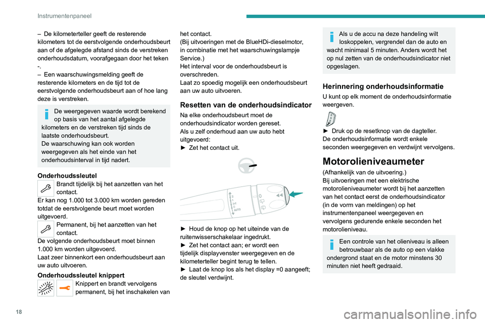PEUGEOT 3008 2020 Instructieboekje (in Dutch) 18
Instrumentenpaneel
– De kilometerteller geeft de resterende
kilometers tot de eerstvolgende onderhoudsbeurt
aan of de afgelegde afstand sinds de verstreken
onderhoudsdatum, voorafgegaan door PEUGEOT 3008 2020 Instructieboekje (in Dutch) 18
Instrumentenpaneel
– De kilometerteller geeft de resterende
kilometers tot de eerstvolgende onderhoudsbeurt
aan of de afgelegde afstand sinds de verstreken
onderhoudsdatum, voorafgegaan door