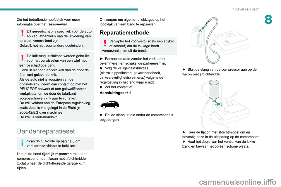 PEUGEOT 3008 2020 Instructieboekje (in Dutch) 207
In geval van pech
8Zie het betreffende hoofdstuk voor meer
informatie over het reservewiel.
Dit gereedschap is specifiek voor de auto
en kan, afhankelijk van de uitvoering van
de auto, verschil PEUGEOT 3008 2020 Instructieboekje (in Dutch) 207
In geval van pech
8Zie het betreffende hoofdstuk voor meer
informatie over het reservewiel.
Dit gereedschap is specifiek voor de auto
en kan, afhankelijk van de uitvoering van
de auto, verschil