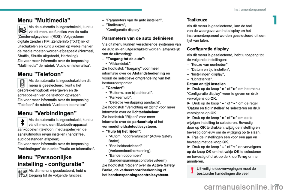 PEUGEOT 3008 2020  Instructieboekje (in Dutch) 25
Instrumentenpaneel
1Menu "Multimedia"
Als de autoradio is ingeschakeld, kunt u via dit menu de functies van de radio 
(Zendervolgsysteem (RDS), Volgsysteem 
digitale zender /
  FM, Zenderin