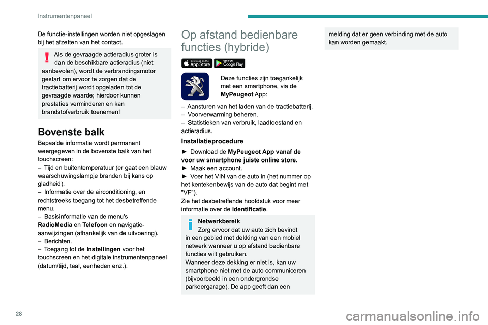 PEUGEOT 3008 2020  Instructieboekje (in Dutch) 28
Instrumentenpaneel
De functie-instellingen worden niet opgeslagen 
bij het afzetten van het contact.
Als de gevraagde actieradius groter is dan de beschikbare actieradius (niet 
aanbevolen), wordt 