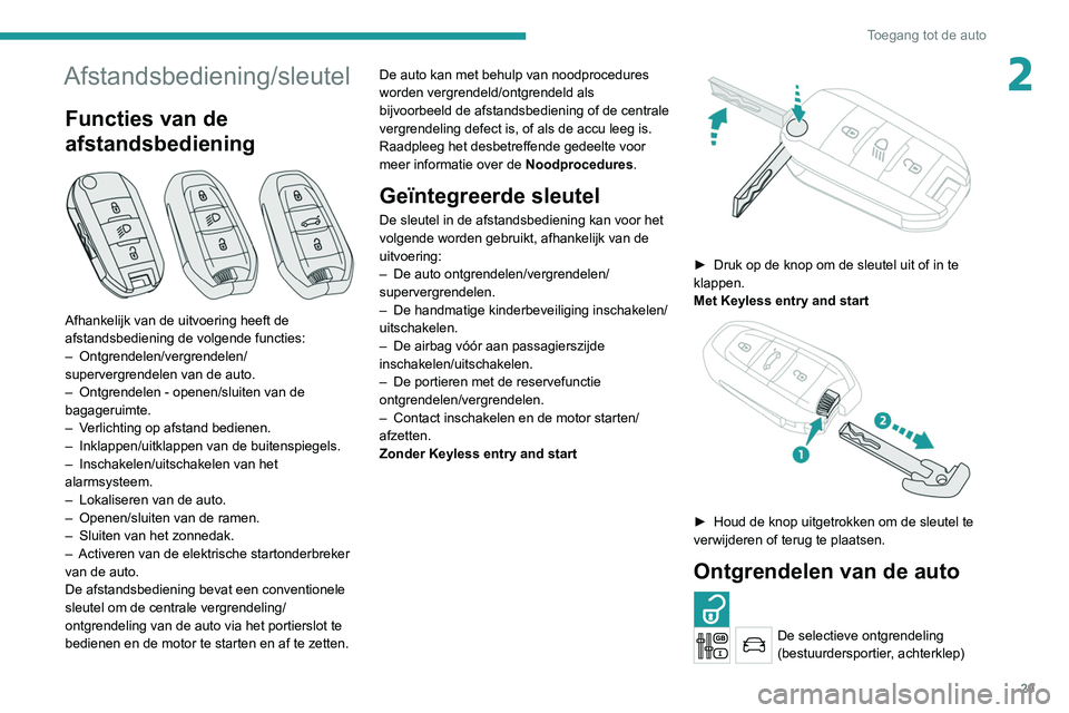 PEUGEOT 3008 2020 Instructieboekje (in Dutch) 29
Toegang tot de auto
2Afstandsbediening/sleutel
Functies van de
afstandsbediening
Afhankelijk van de uitvoering heeft de
afstandsbediening de volgende functies:
– Ontgrendelen/vergrendelen/ PEUGEOT 3008 2020 Instructieboekje (in Dutch) 29
Toegang tot de auto
2Afstandsbediening/sleutel
Functies van de
afstandsbediening
Afhankelijk van de uitvoering heeft de
afstandsbediening de volgende functies:
– Ontgrendelen/vergrendelen/