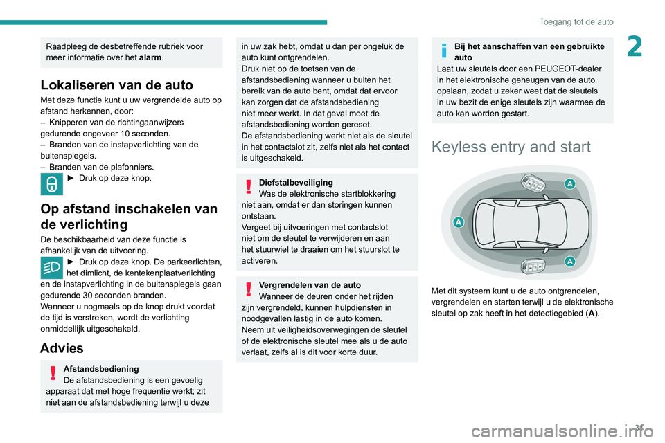 PEUGEOT 3008 2020 Instructieboekje (in Dutch) 31
Toegang tot de auto
2Raadpleeg de desbetreffende rubriek voor
meer informatie over het alarm.
Lokaliseren van de auto
Met deze functie kunt u uw vergrendelde auto op
afstand herkennen, door:
–
PEUGEOT 3008 2020 Instructieboekje (in Dutch) 31
Toegang tot de auto
2Raadpleeg de desbetreffende rubriek voor
meer informatie over het alarm.
Lokaliseren van de auto
Met deze functie kunt u uw vergrendelde auto op
afstand herkennen, door:
–