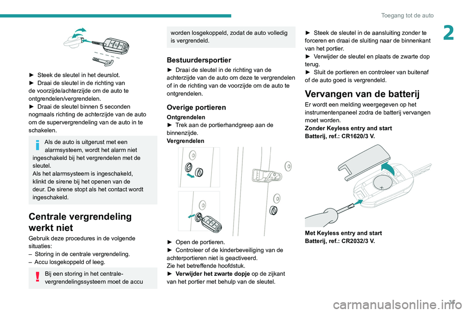 PEUGEOT 3008 2020 Instructieboekje (in Dutch) 35
Toegang tot de auto
2
► Steek de sleutel in het deurslot.
► Draai de sleutel in de richting van
de voorzijde/achterzijde om de auto te
ontgrendelen/vergrendelen.
►
Draai de sleutel bin PEUGEOT 3008 2020 Instructieboekje (in Dutch) 35
Toegang tot de auto
2
► Steek de sleutel in het deurslot.
► Draai de sleutel in de richting van
de voorzijde/achterzijde om de auto te
ontgrendelen/vergrendelen.
►
Draai de sleutel bin