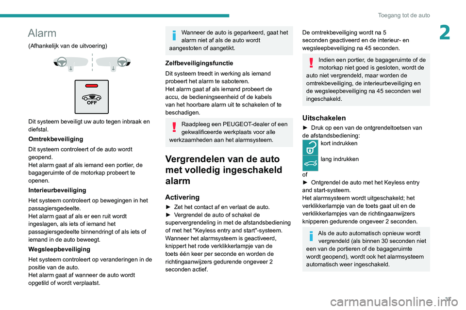 PEUGEOT 3008 2020 Instructieboekje (in Dutch) 37
Toegang tot de auto
2Alarm
(Afhankelijk van de uitvoering)
Dit systeem beveiligt uw auto tegen inbraak en
diefstal.
Omtrekbeveiliging
Dit systeem controleert of de auto wordt
geopend.
Het PEUGEOT 3008 2020 Instructieboekje (in Dutch) 37
Toegang tot de auto
2Alarm
(Afhankelijk van de uitvoering)
Dit systeem beveiligt uw auto tegen inbraak en
diefstal.
Omtrekbeveiliging
Dit systeem controleert of de auto wordt
geopend.
Het
