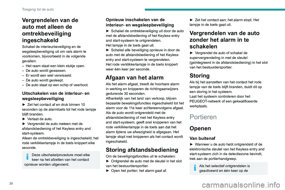 PEUGEOT 3008 2020 Instructieboekje (in Dutch) 38
Toegang tot de auto
ontgrendelknop van de afstandsbediening
wordt gedrukt, kan alleen het
bestuurdersportier worden geopend.
Van binnenuit
► Trek aan de binnenportiergreep van een
portier; de PEUGEOT 3008 2020 Instructieboekje (in Dutch) 38
Toegang tot de auto
ontgrendelknop van de afstandsbediening
wordt gedrukt, kan alleen het
bestuurdersportier worden geopend.
Van binnenuit
► Trek aan de binnenportiergreep van een
portier; de