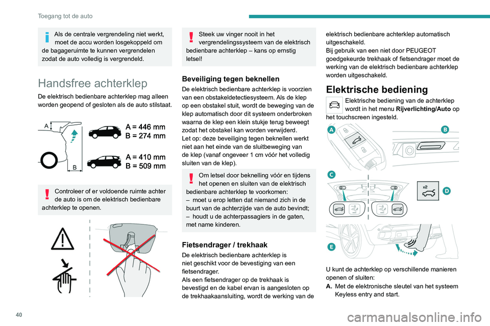 PEUGEOT 3008 2020 Instructieboekje (in Dutch) 40
Toegang tot de auto
B.Met de schakelaar aan de buitenzijde van de
achterklep.
C. Met de knop aan de binnenzijde van de
achterklep.
D. Met de toets op het dashboard*.
E. Met de functie"Handsfr PEUGEOT 3008 2020 Instructieboekje (in Dutch) 40
Toegang tot de auto
B.Met de schakelaar aan de buitenzijde van de
achterklep.
C. Met de knop aan de binnenzijde van de
achterklep.
D. Met de toets op het dashboard*.
E. Met de functie"Handsfr