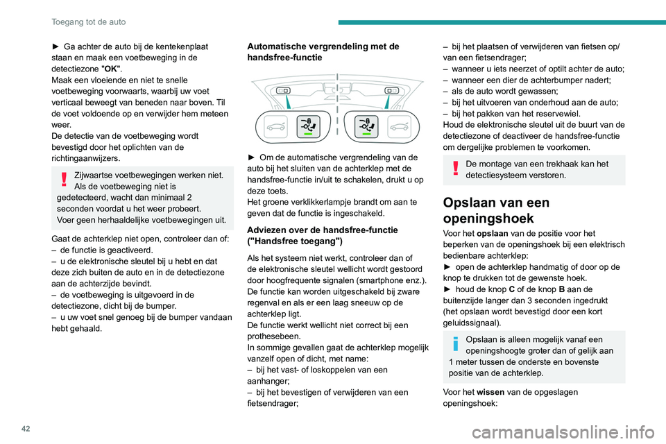PEUGEOT 3008 2020 Instructieboekje (in Dutch) 42
Toegang tot de auto
► open de achterklep tot een willekeurige
positie.
► houd de knop C of de knop B aan de
buitenzijde langer dan 3 seconden ingedrukt
(het wissen wordt bevestigd door een PEUGEOT 3008 2020 Instructieboekje (in Dutch) 42
Toegang tot de auto
► open de achterklep tot een willekeurige
positie.
► houd de knop C of de knop B aan de
buitenzijde langer dan 3 seconden ingedrukt
(het wissen wordt bevestigd door een