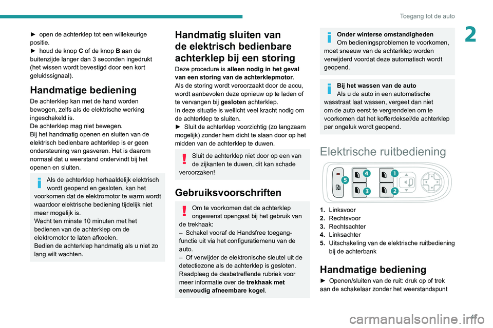 PEUGEOT 3008 2020 Instructieboekje (in Dutch) 43
Toegang tot de auto
2► open de achterklep tot een willekeurige
positie.
►
houd de knop C
of de knop B aan de
buitenzijde langer dan 3 seconden ingedrukt
(het wissen wordt bevestigd door PEUGEOT 3008 2020 Instructieboekje (in Dutch) 43
Toegang tot de auto
2► open de achterklep tot een willekeurige
positie.
►
houd de knop C
of de knop B aan de
buitenzijde langer dan 3 seconden ingedrukt
(het wissen wordt bevestigd door