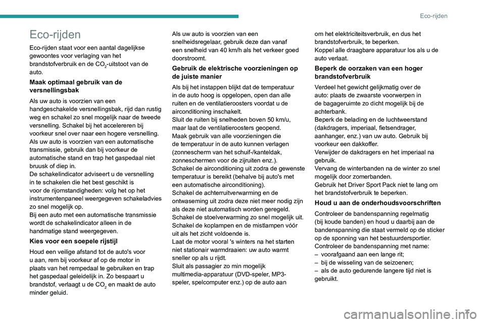 PEUGEOT 3008 2020  Instructieboekje (in Dutch) 7
Eco-rijden
Eco-rijden
Eco-rijden staat voor een aantal dagelijkse 
gewoontes voor verlaging van het 
brandstofverbruik en de CO
2-uitstoot van de 
auto.
Maak optimaal gebruik van de 
versnellingsbak