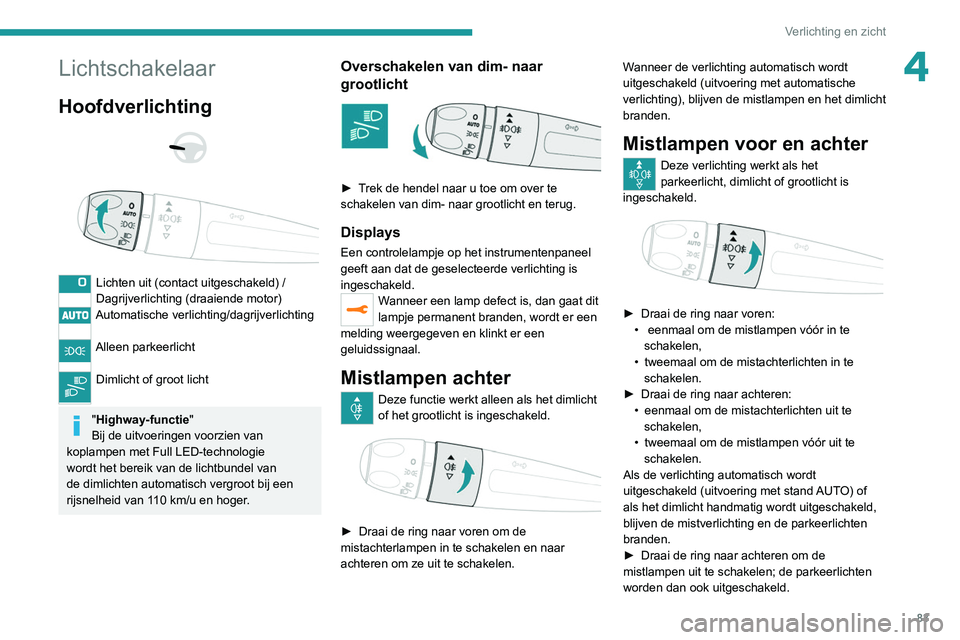 PEUGEOT 3008 2020 Instructieboekje (in Dutch) 83
Verlichting en zicht
4Lichtschakelaar
Hoofdverlichting
Lichten uit (contact uitgeschakeld) /
Dagrijverlichting (draaiende motor)
Automatische verlichting/dagrijverlichting
Alleen parkeerlic PEUGEOT 3008 2020 Instructieboekje (in Dutch) 83
Verlichting en zicht
4Lichtschakelaar
Hoofdverlichting
Lichten uit (contact uitgeschakeld) /
Dagrijverlichting (draaiende motor)
Automatische verlichting/dagrijverlichting
Alleen parkeerlic
