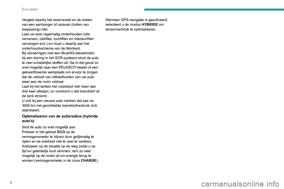 PEUGEOT 3008 2020  Instructieboekje (in Dutch) 8
Eco-rijden
Vergeet daarbij het reservewiel en de wielen 
van een aanhanger of caravan (indien van 
toepassing) niet.
Laat uw auto regelmatig onderhouden (olie 
verversen, oliefilter, luchtfilter en 