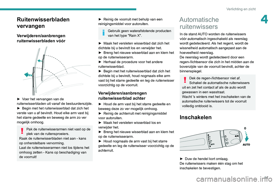 PEUGEOT 3008 2020  Instructieboekje (in Dutch) 91
Verlichting en zicht
4Ruitenwisserbladen 
vervangen
Verwijderen/aanbrengen 
ruitenwisserbladen vóór
 
 
► Voer het vervangen van de 
ruitenwisserbladen uit vanaf de bestuurderszijde.
► 
Begin