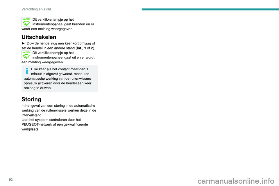 PEUGEOT 3008 2020  Instructieboekje (in Dutch) 92
Verlichting en zicht
Dit verklikkerlampje op het 
instrumentenpaneel gaat branden en er 
wordt een melding weergegeven.
Uitschakelen
► Duw de hendel nog een keer kort omlaag of 
zet de hendel in 