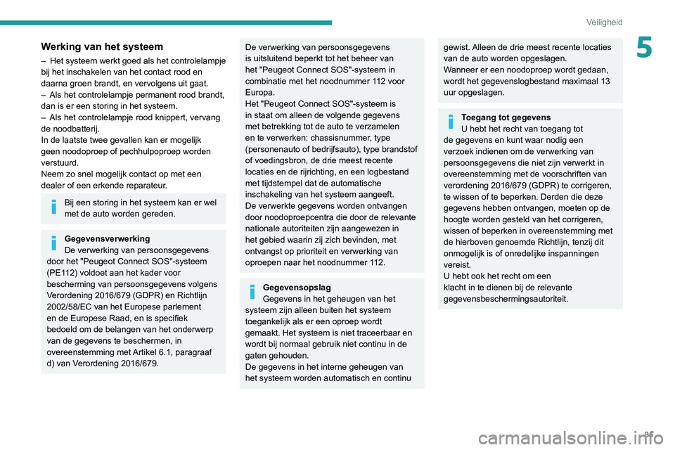PEUGEOT 3008 2020  Instructieboekje (in Dutch) 95
Veiligheid
5Werking van het systeem
– Het systeem werkt goed als het controlelampje 
bij het inschakelen van het contact rood en 
daarna groen brandt, en vervolgens uit gaat.
–
 
Als het contro