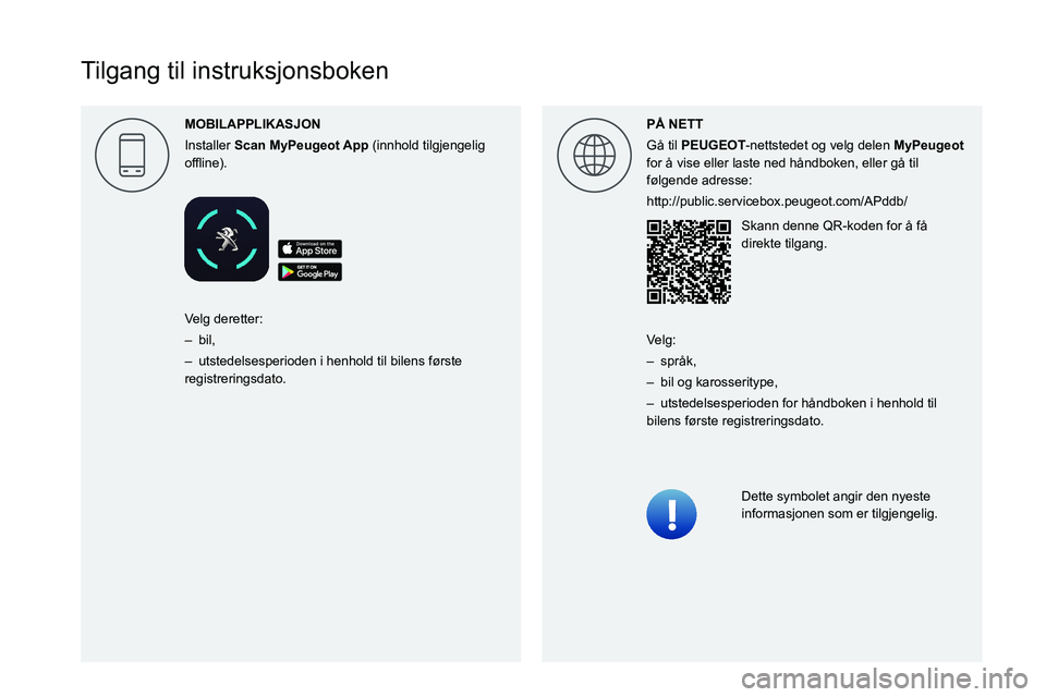 PEUGEOT 3008 2020  Instruksjoner for bruk (in Norwegian)  
  
 
 
 
 
 
 
 
 
 
 
 
 
 
 
   
Tilgang til instruksjonsboken
MOBILAPPLIKASJON
Installer  Scan    (innhold tilgjengelig 
00521089004C00510048000C0011 P\305 NETT
Gå til PEUGEOT-nettstedet og velg