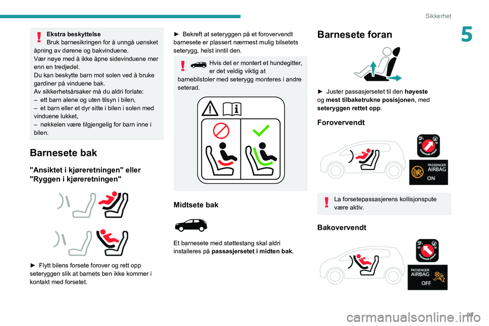 PEUGEOT 3008 2020  Instruksjoner for bruk (in Norwegian) 99
Sikkerhet
5Ekstra beskyttelse
Bruk barnesikringen for å unngå uønsket 
åpning av dørene og bakvinduene.
Vær nøye med å ikke åpne sidevinduene mer 
enn en tredjedel.
Du kan beskytte barn mo