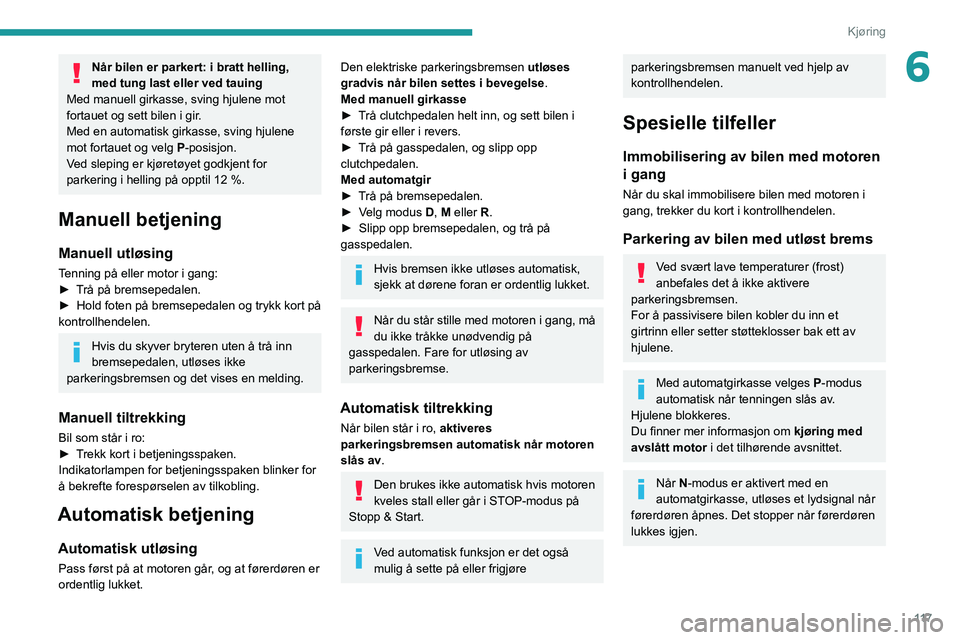 PEUGEOT 3008 2020  Instruksjoner for bruk (in Norwegian) 11 7
Kjøring
6Når bilen er parkert: i bratt helling, 
med tung last eller ved tauing
Med manuell girkasse, sving hjulene mot 
fortauet og sett bilen i gir.
Med en automatisk girkasse, sving hjulene 