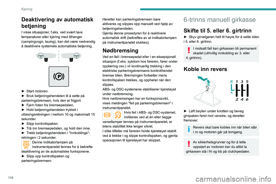 PEUGEOT 3008 2020  Instruksjoner for bruk (in Norwegian) 11 8
Kjøring
Deaktivering av automatisk 
betjening
I visse situasjoner, f.eks. ved svært lave 
temperaturer eller kjøring med tilhenger 
(campingvogn, tauing), kan det være nødvendig 
å deaktive