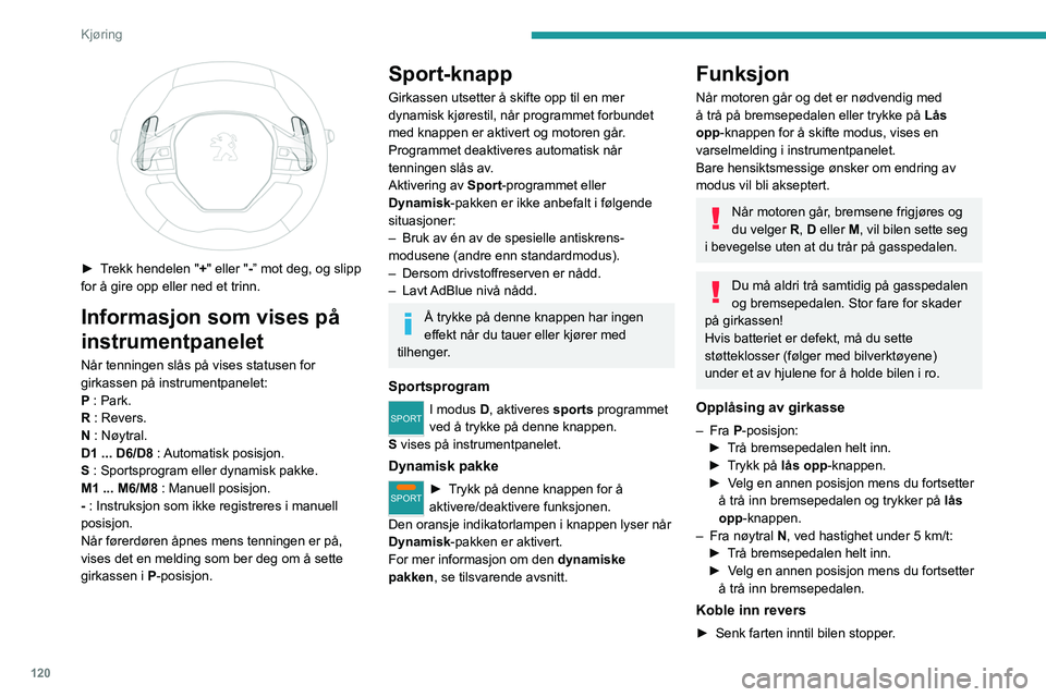 PEUGEOT 3008 2020 Instruksjoner for bruk (in Norwegian) 120
Kjøring
► Trekk hendelen "+" eller "-” mot deg, og slipp
for å gire opp eller ned et trinn.
Informasjon som vises på
instrumentpanelet
Når tenningen slås på vises statuse PEUGEOT 3008 2020 Instruksjoner for bruk (in Norwegian) 120
Kjøring
► Trekk hendelen "+" eller "-” mot deg, og slipp
for å gire opp eller ned et trinn.
Informasjon som vises på
instrumentpanelet
Når tenningen slås på vises statuse