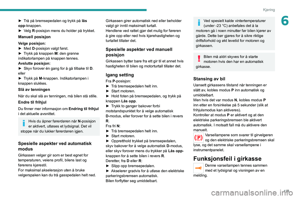 PEUGEOT 3008 2020  Instruksjoner for bruk (in Norwegian) 121
Kjøring
6► Trå på bremsepedalen og trykk på lås 
opp-knappen.
►
 
V
 elg R-posisjon mens du holder på trykket.
Manuell posisjon
Velge posisjon:
► Med  D-posisjon valgt først.
►
 
T
