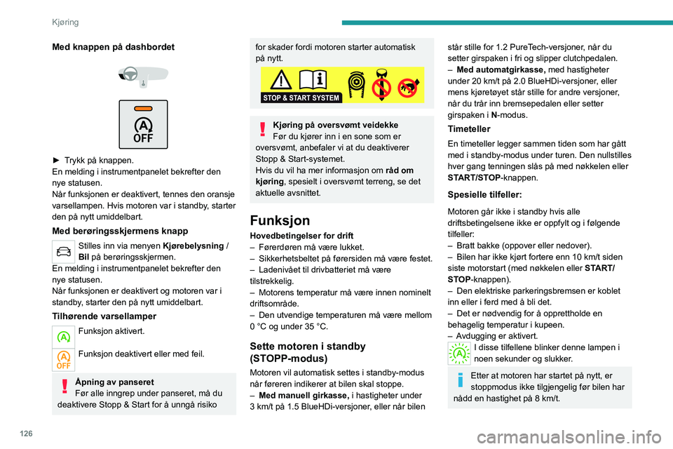 PEUGEOT 3008 2020  Instruksjoner for bruk (in Norwegian) 126
Kjøring
Med knappen på dashbordet 
 
 
 
► Trykk på knappen.
En melding i instrumentpanelet bekrefter den 
nye statusen.
Når funksjonen er deaktivert, tennes den oransje 
varsellampen. Hvis 