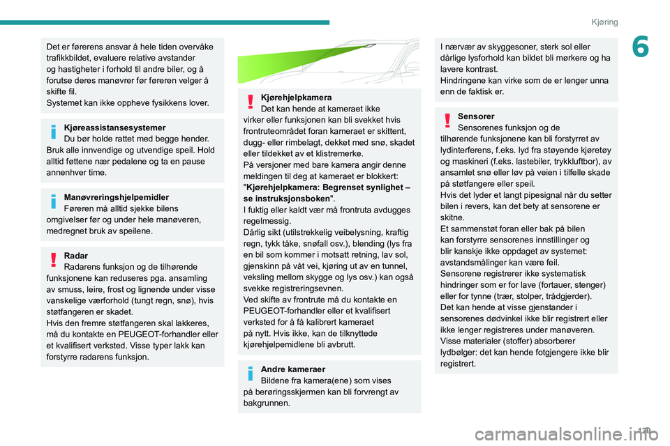 PEUGEOT 3008 2020 Instruksjoner for bruk (in Norwegian) 129
Kjøring
6Det er førerens ansvar å hele tiden overvåke
trafikkbildet, evaluere relative avstander
og hastigheter i forhold til andre biler, og å
forutse deres manøvrer før føreren velger PEUGEOT 3008 2020 Instruksjoner for bruk (in Norwegian) 129
Kjøring
6Det er førerens ansvar å hele tiden overvåke
trafikkbildet, evaluere relative avstander
og hastigheter i forhold til andre biler, og å
forutse deres manøvrer før føreren velger