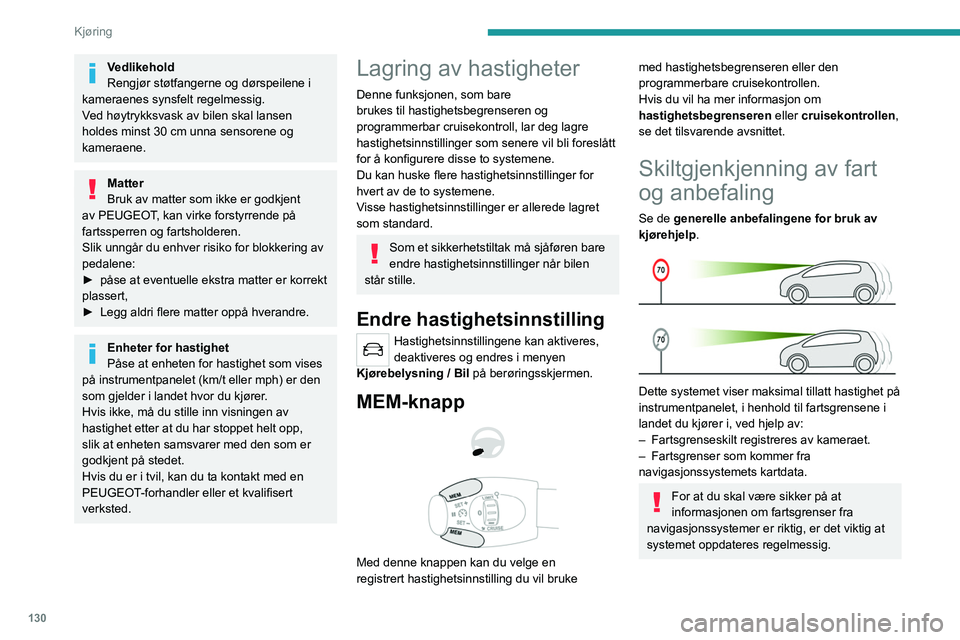 PEUGEOT 3008 2020 Instruksjoner for bruk (in Norwegian) 130
Kjøring
Vedlikehold
Rengjør støtfangerne og dørspeilene i
kameraenes synsfelt regelmessig.
Ved høytrykksvask av bilen skal lansen
holdes minst 30
cm unna sensorene og
kameraene.
Matter
B PEUGEOT 3008 2020 Instruksjoner for bruk (in Norwegian) 130
Kjøring
Vedlikehold
Rengjør støtfangerne og dørspeilene i
kameraenes synsfelt regelmessig.
Ved høytrykksvask av bilen skal lansen
holdes minst 30
cm unna sensorene og
kameraene.
Matter
B
