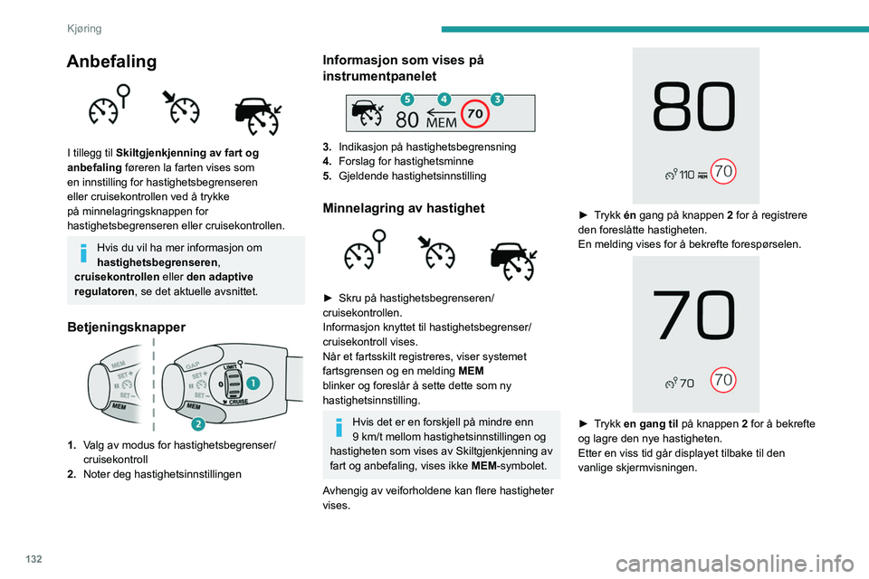 PEUGEOT 3008 2020 Instruksjoner for bruk (in Norwegian) 132
Kjøring
Anbefaling
I tillegg til Skiltgjenkjenning av fart og
anbefaling føreren la farten vises som
en innstilling for hastighetsbegrenseren
eller cruisekontrollen ved å trykke
på minn PEUGEOT 3008 2020 Instruksjoner for bruk (in Norwegian) 132
Kjøring
Anbefaling
I tillegg til Skiltgjenkjenning av fart og
anbefaling føreren la farten vises som
en innstilling for hastighetsbegrenseren
eller cruisekontrollen ved å trykke
på minn