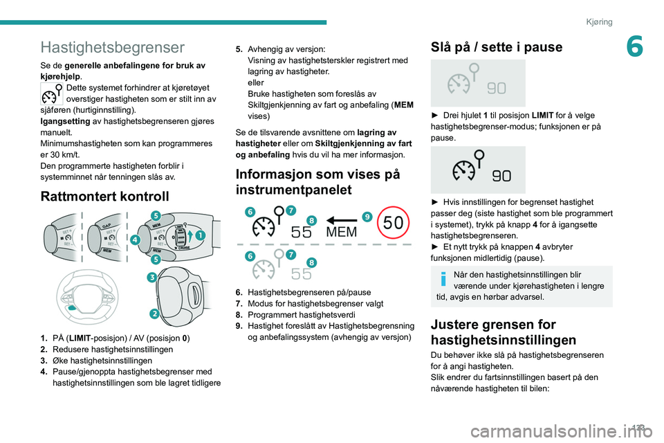 PEUGEOT 3008 2020 Instruksjoner for bruk (in Norwegian) 133
Kjøring
6Hastighetsbegrenser
Se de generelle anbefalingene for bruk av
kjørehjelp.
Dette systemet forhindrer at kjøretøyet
overstiger hastigheten som er stilt inn av
sjåføren (hurtiginnst PEUGEOT 3008 2020 Instruksjoner for bruk (in Norwegian) 133
Kjøring
6Hastighetsbegrenser
Se de generelle anbefalingene for bruk av
kjørehjelp.
Dette systemet forhindrer at kjøretøyet
overstiger hastigheten som er stilt inn av
sjåføren (hurtiginnst