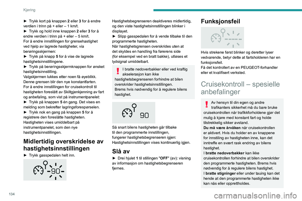 PEUGEOT 3008 2020 Instruksjoner for bruk (in Norwegian) 134
Kjøring
► Trykk kort på knappen 2 eller 3 for å endre
verdien i trinn på + eller – 1 km/t.
►
T
rykk og hold inne knappen 2 eller 3 for å
endre verdien i trinn på + eller – 5 km/ PEUGEOT 3008 2020 Instruksjoner for bruk (in Norwegian) 134
Kjøring
► Trykk kort på knappen 2 eller 3 for å endre
verdien i trinn på + eller – 1 km/t.
►
T
rykk og hold inne knappen 2 eller 3 for å
endre verdien i trinn på + eller – 5 km/