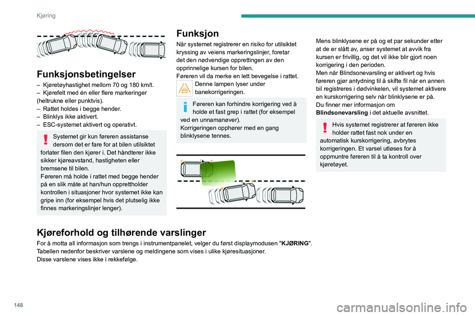 PEUGEOT 3008 2020 Instruksjoner for bruk (in Norwegian) 148
Kjøring
Funksjonsbetingelser
– Kjøretøyhastighet mellom 70 og 180 km/t.
– Kjørefelt med én eller flere markeringer
(heltrukne eller punktvis).
–
Rattet holdes i begge hender
.
PEUGEOT 3008 2020 Instruksjoner for bruk (in Norwegian) 148
Kjøring
Funksjonsbetingelser
– Kjøretøyhastighet mellom 70 og 180 km/t.
– Kjørefelt med én eller flere markeringer
(heltrukne eller punktvis).
–
Rattet holdes i begge hender
.