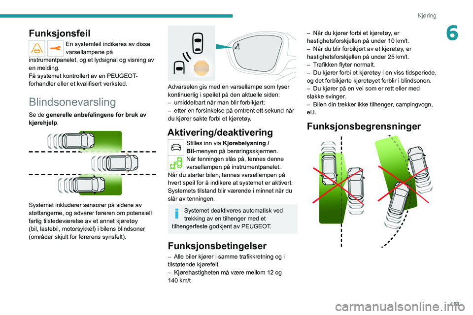 PEUGEOT 3008 2020 Instruksjoner for bruk (in Norwegian) 151
Kjøring
6Funksjonsfeil
En systemfeil indikeres av disse
varsellampene på
instrumentpanelet, og et lydsignal og visning av
en melding.
FÃ¥ systemet kontrollert av en PEUGEOT-
forhandler eller PEUGEOT 3008 2020 Instruksjoner for bruk (in Norwegian) 151
Kjøring
6Funksjonsfeil
En systemfeil indikeres av disse
varsellampene på
instrumentpanelet, og et lydsignal og visning av
en melding.
FÃ¥ systemet kontrollert av en PEUGEOT-
forhandler eller