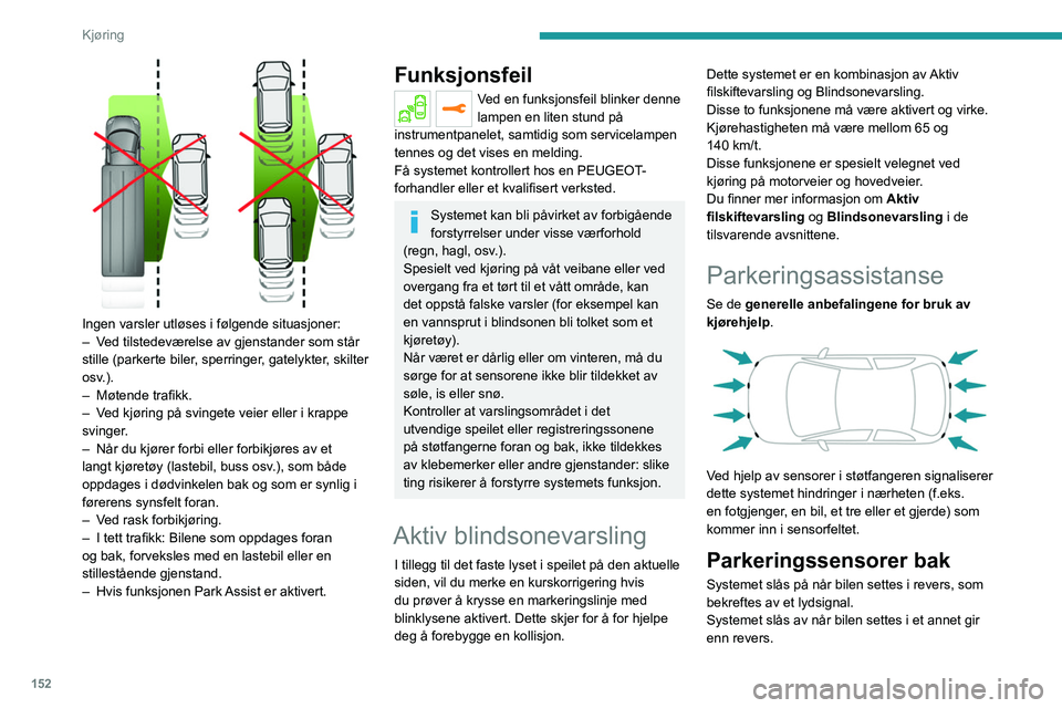 PEUGEOT 3008 2020 Instruksjoner for bruk (in Norwegian) 152
Kjøring
Ingen varsler utløses i følgende situasjoner:
– V ed tilstedeværelse av gjenstander som står
stille (parkerte biler, sperringer, gatelykter, skilter
osv.).
–
Møtende trafik PEUGEOT 3008 2020 Instruksjoner for bruk (in Norwegian) 152
Kjøring
Ingen varsler utløses i følgende situasjoner:
– V ed tilstedeværelse av gjenstander som står
stille (parkerte biler, sperringer, gatelykter, skilter
osv.).
–
Møtende trafik