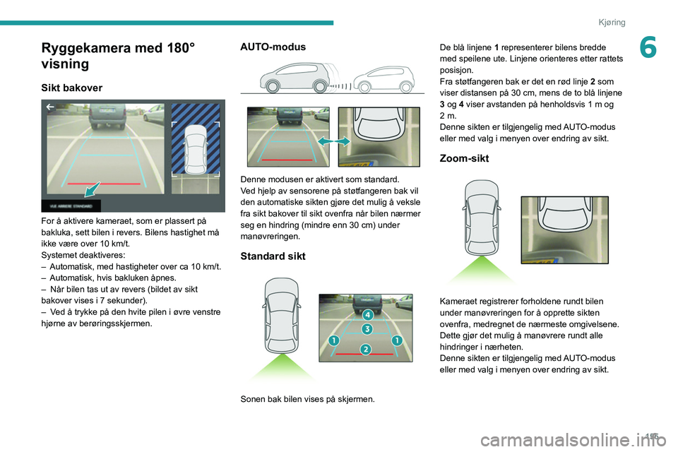PEUGEOT 3008 2020 Instruksjoner for bruk (in Norwegian) 155
Kjøring
6Ryggekamera med 180°
visning
Sikt bakover
For å aktivere kameraet, som er plassert på
bakluka, sett bilen i revers. Bilens hastighet må
ikke være over 10 km/t.
Systemet deakt PEUGEOT 3008 2020 Instruksjoner for bruk (in Norwegian) 155
Kjøring
6Ryggekamera med 180°
visning
Sikt bakover
For å aktivere kameraet, som er plassert på
bakluka, sett bilen i revers. Bilens hastighet må
ikke være over 10 km/t.
Systemet deakt