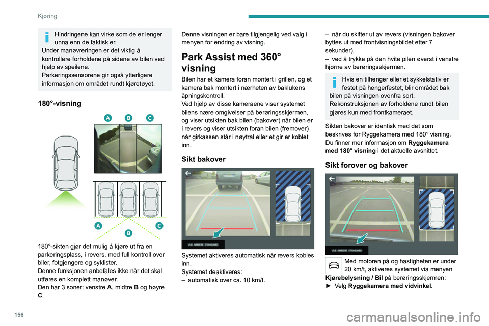 PEUGEOT 3008 2020 Instruksjoner for bruk (in Norwegian) 156
Kjøring
Hindringene kan virke som de er lenger
unna enn de faktisk er.
Under manøvreringen er det viktig å
kontrollere forholdene på sidene av bilen ved
hjelp av speilene.
Parkeringssensore PEUGEOT 3008 2020 Instruksjoner for bruk (in Norwegian) 156
Kjøring
Hindringene kan virke som de er lenger
unna enn de faktisk er.
Under manøvreringen er det viktig å
kontrollere forholdene på sidene av bilen ved
hjelp av speilene.
Parkeringssensore