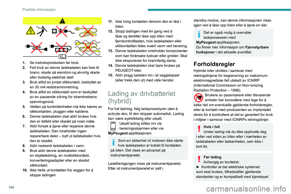 PEUGEOT 3008 2020  Instruksjoner for bruk (in Norwegian) 168
Praktisk informasjon
1.Se instruksjonsboken før bruk.
2. Feil bruk av denne ladekabelen kan føre til 
brann, skade på eiendom og alvorlig skade 
eller livsfarlig elektrisk støt!
3. Bruk alltid