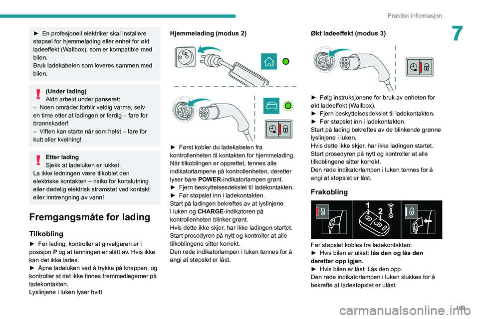 PEUGEOT 3008 2020 Instruksjoner for bruk (in Norwegian) 169
Praktisk informasjon
7► En profesjonell elektriker skal installere
støpsel for hjemmelading eller enhet for økt
ladeeffekt (W
allbox), som er kompatible med
bilen.
Bruk ladekabelen som leve PEUGEOT 3008 2020 Instruksjoner for bruk (in Norwegian) 169
Praktisk informasjon
7► En profesjonell elektriker skal installere
støpsel for hjemmelading eller enhet for økt
ladeeffekt (W
allbox), som er kompatible med
bilen.
Bruk ladekabelen som leve