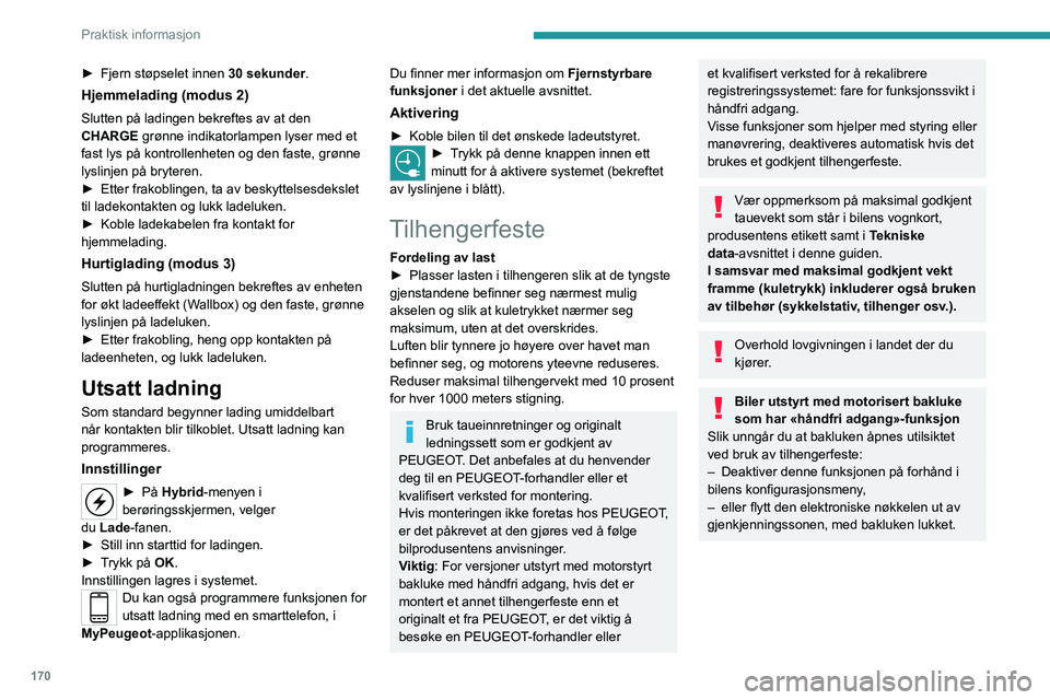 PEUGEOT 3008 2020 Instruksjoner for bruk (in Norwegian) 170
Praktisk informasjon
► Fjern støpselet innen 30 sekunder .
Hjemmelading (modus 2)
Slutten på ladingen bekreftes av at den
CHARGE grønne indikatorlampen lyser med et
fast lys på kontrollenh PEUGEOT 3008 2020 Instruksjoner for bruk (in Norwegian) 170
Praktisk informasjon
► Fjern støpselet innen 30 sekunder .
Hjemmelading (modus 2)
Slutten på ladingen bekreftes av at den
CHARGE grønne indikatorlampen lyser med et
fast lys på kontrollenh
