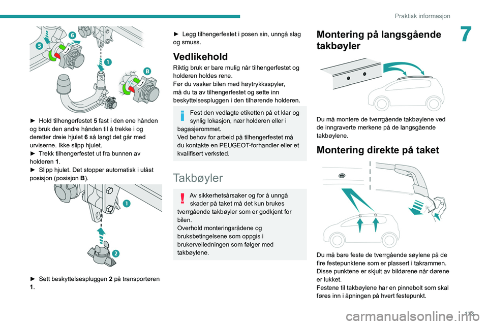 PEUGEOT 3008 2020 Instruksjoner for bruk (in Norwegian) 173
Praktisk informasjon
7
► Hold tilhengerfestet 5 fast i den ene hånden
og bruk den andre hånden til å trekke i og
deretter dreie hjulet 6 så langt det går med
urviserne. Ikke slipp hj PEUGEOT 3008 2020 Instruksjoner for bruk (in Norwegian) 173
Praktisk informasjon
7
► Hold tilhengerfestet 5 fast i den ene hånden
og bruk den andre hånden til å trekke i og
deretter dreie hjulet 6 så langt det går med
urviserne. Ikke slipp hj