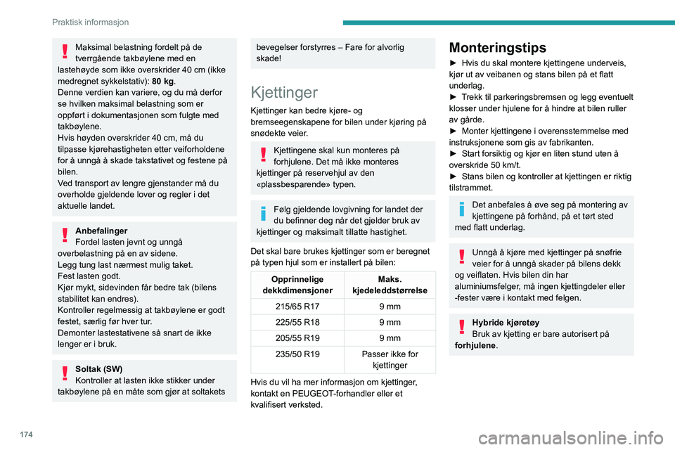 PEUGEOT 3008 2020 Instruksjoner for bruk (in Norwegian) 174
Praktisk informasjon
Maksimal belastning fordelt på de
tverrgående takbøylene med en
lastehøyde som ikke overskrider 40 cm (ikke
medregnet sykkelstativ): 80 kg.
Denne verdien kan variere, PEUGEOT 3008 2020 Instruksjoner for bruk (in Norwegian) 174
Praktisk informasjon
Maksimal belastning fordelt på de
tverrgående takbøylene med en
lastehøyde som ikke overskrider 40 cm (ikke
medregnet sykkelstativ): 80 kg.
Denne verdien kan variere,
