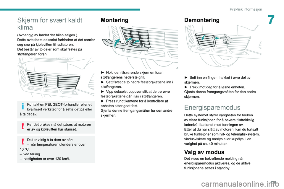 PEUGEOT 3008 2020 Instruksjoner for bruk (in Norwegian) 175
Praktisk informasjon
7Skjerm for svært kaldt
klima
(Avhengig av landet der bilen selges.)
Dette avtakbare dekselet forhindrer at det samler
seg snø på kjøleviften til radiatoren.
Det består PEUGEOT 3008 2020 Instruksjoner for bruk (in Norwegian) 175
Praktisk informasjon
7Skjerm for svært kaldt
klima
(Avhengig av landet der bilen selges.)
Dette avtakbare dekselet forhindrer at det samler
seg snø på kjøleviften til radiatoren.
Det består